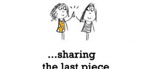 Friendship is,sharing the last piece.