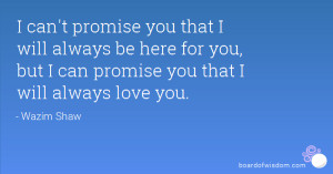 can't promise you that I will always be here for you, but I can ...