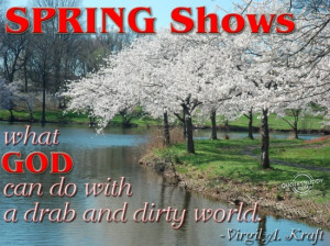 Spring Shows What God Can Do With A Drab And Dirty World ” - Virgil ...