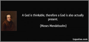 God is thinkable, therefore a God is also actually present. - Moses ...