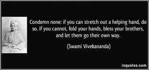 Condemn none: if you can stretch out a helping hand, do so. If you ...