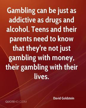 Gambling can be just as addictive as drugs and alcohol. Teens and ...