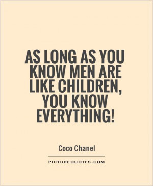 ... you know men are like children, you know everything! Picture Quote #1