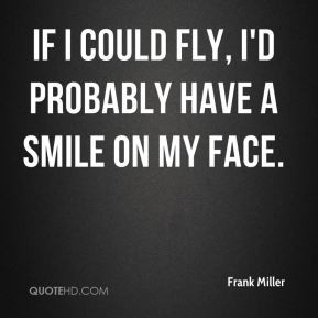 frank miller quote if i could fly id probably have a smile on my face