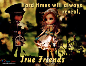 True friends reveal hard times Friendship Quotes