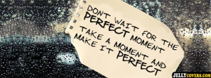 Dont Wait For The Perfect Quote Facebook Cover Timeline Picture