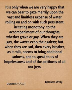 that we can bear to gaze merrily upon the vast and limitless expanse ...