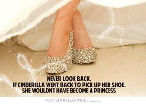 Cinderella Quotes Shoe Quotes Never Look Back Quotes