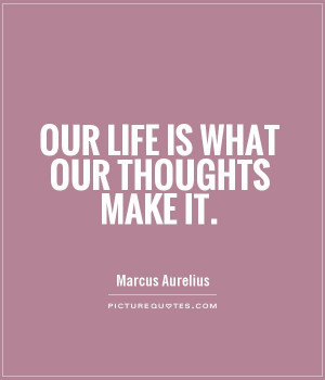Our life is what our thoughts make it. Picture Quote #1