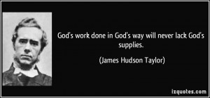 God's work done in God's way will never lack God's supplies. - James ...