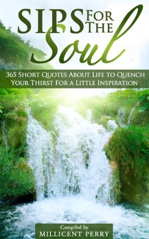 Sips for the Soul: 365 Short Quotes About Life to Quench Your Thirst ...