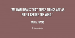 My own idea is that these things are as piffle before the wind.”