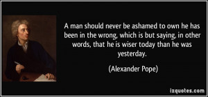 man should never be ashamed to own he has been in the wrong, which ...
