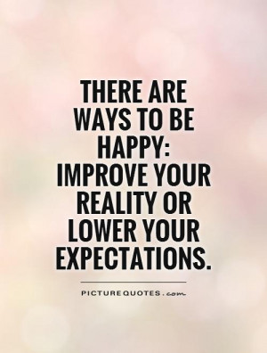 ... : improve your reality or lower your expectations Picture Quote #1