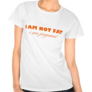 Am Not Fat I Am Pregnant Shirt