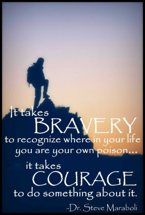 bravery - courage ~ Steve Maraboli