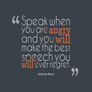Speak when you are angry - and you’ll make the best speech you’ll ...
