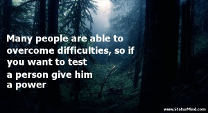 Many people are able to overcome difficulties, so if you want to test ...