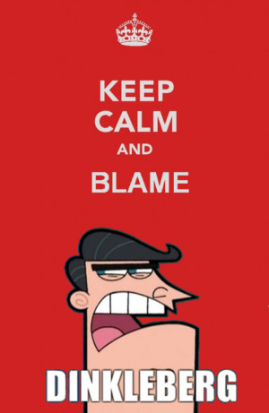 Keep calm and blame Dinkleberg