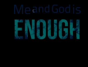 Quotes Picture: me and god is enough