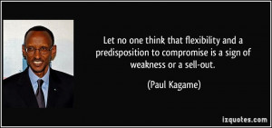 ... to compromise is a sign of weakness or a sell-out. - Paul Kagame