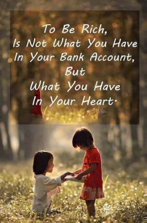 ... what you have in your bank account, but what you have in your heart