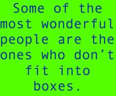 Some of the most wonderful people are the ones who don't fit into ...