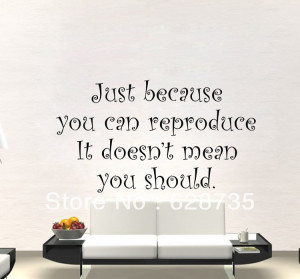 ... reproduce,it doesn't mean you should