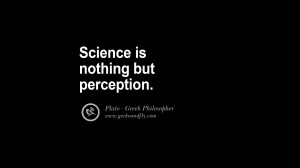 Science is nothing but perception. Famous Philosophy Quotes by Plato ...