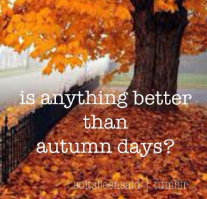 Quotes Quoted Quotation Quotations is anything better than autumn ...