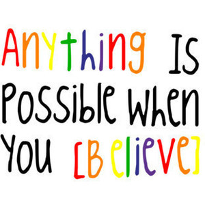Anything Is Possible When You Believe Quote Use!