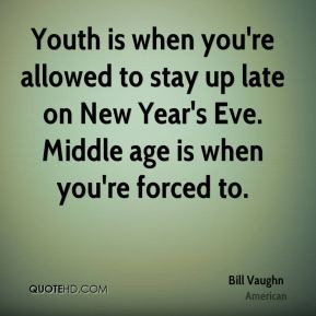 Bill Vaughn - Youth is when you're allowed to stay up late on New Year ...