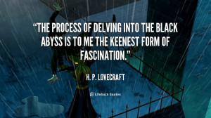 The process of delving into the black abyss is to me the keenest form ...