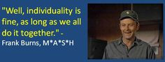 Frank Burns on individuality. More