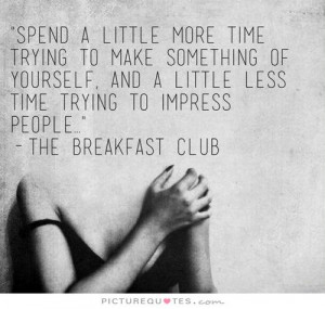 ... and a little less time trying to impress people Picture Quote #1