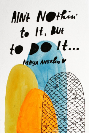 nothin-to-do-do-it-maya-angelou-daily-quotes-sayings-pictures.jpg