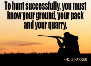 To hunt successfully, you must know your ground, your pack, and your ...