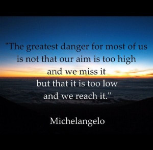 The greatest danger for most of us is not that our aim is too high and ...
