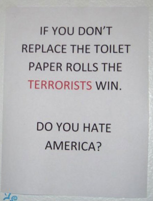 Sign: If you don't replace the toilet paper rolls the terrorists win ...