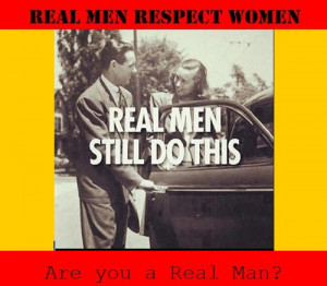 ... Real Men respect Women and they still do this - Famous Women Quotes