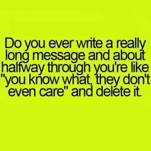 Do you ever write a really long message and about halfway through you ...