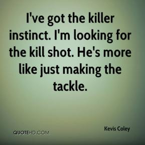 Kevis Coley - I've got the killer instinct. I'm looking for the kill ...
