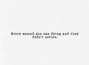 Every Second She Was Dying And They Didnt Notice - Letting Go Quotes