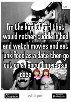 the kind of girl that would rather cuddle in bed and watch movies ...
