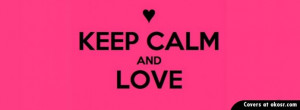 Keep Calm & Love Facebook Cover