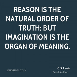 Reason is the natural order of truth; but imagination is the organ of ...