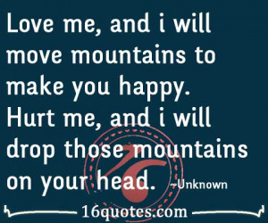 Love me, and i will move mountains to make you happy. Hurt me, and i ...