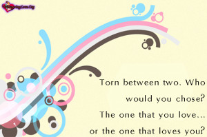 Torn between two. Who would you chose? The one that you love… or the ...