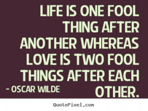 is one fool thing after another whereas love is two fool things after ...