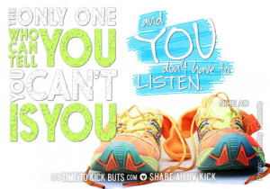 The only one who can tell you you can't is you. And you don't have to ...